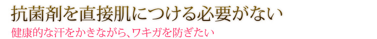 抗菌剤を直接肌につける必要がない