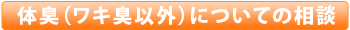 体臭（ワキ臭以外）についての相談